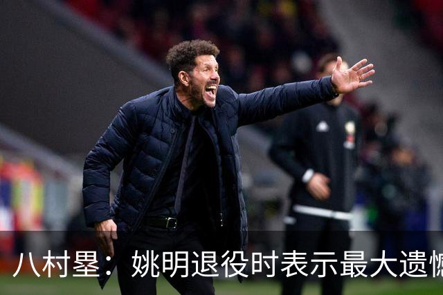 八村塁：姚明退役时表示最大遗憾是后继无人 我也在思考谁能接替我的位置